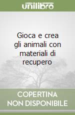 Gioca e crea gli animali con materiali di recupero