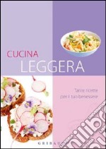 Cucina leggera. Tante ricette per il tuo benessere libro