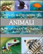 Impara a conoscere gli animali. Il più grande, il più piccolo, il più veloce libro