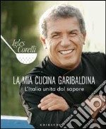 La Mia cucina garibaldina. L'Italia unita dal sapore libro