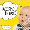 Facciamo le facce. Ediz. illustrata libro