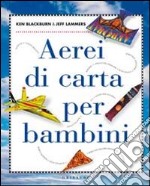 Aerei di carta per bambini. Ediz. illustrata