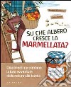 Su che albero cresce la marmellata? Gli alimenti raccontano la loro avventura dalla natura alla tavola libro