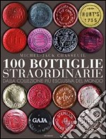 100 bottiglie straordinarie. Dalla collezione più esclusiva del mondo