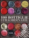 100 bottiglie straordinarie. Dalla collezione più esclusiva del mondo libro