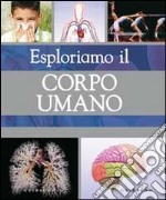 Esploriamo il corpo umano libro