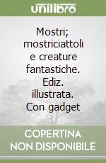 Mostri; mostriciattoli e creature fantastiche. Ediz. illustrata. Con gadget libro