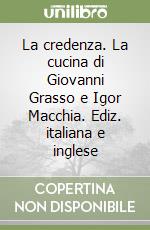 La credenza. La cucina di Giovanni Grasso e Igor Macchia. Ediz. italiana e inglese