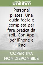 Personal pilates. Una guida facile e completa per fare pratica da soli. Con App per iPhone e iPad