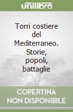 Torri costiere del Mediterraneo. Storie, popoli, battaglie libro