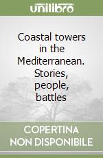 Coastal towers in the Mediterranean. Stories, people, battles libro