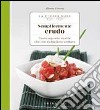 Semplicemente crudo. Tante sane ricette che non richiedono cottura libro