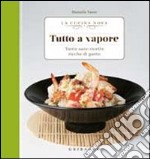 Tutto a vapore. Tante sane ricette ricche di gusto libro