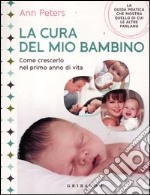 La cura del mio bambino. Come crescerlo nel primo anno di vita. Ediz. illustrata libro