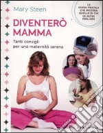 Diventerò mamma. Tanti consigli per una maternità serena libro