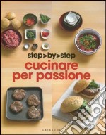 Cucinare per passione. Ediz. illustrata libro