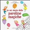 Le sei storie delle paroline magiche libro