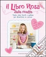 Libro rosa delle ricette. Tante idee facili e golose per divertirsi incucina libro