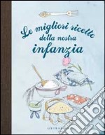 Le migliori ricette della nostra infanzia libro