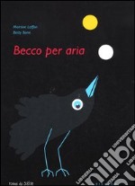 Becco per aria. Ediz. illustrata libro