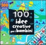 100 idee creative per i bambini. Ediz. illustrata libro