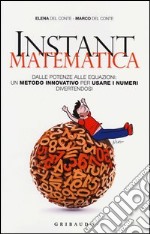 Instant matematica. Dalle potenze alle equazioni: un metodo innovativo per usare i numeri divertendosi libro