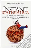 Instant matematica. Dalle potenze alle equazioni: un metodo innovativo per usare i numeri divertendosi libro