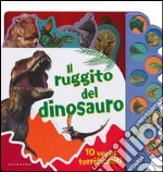 Il ruggito del dinosauro. Libro sonoro. Ediz. illustrata libro