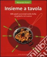 Insieme a tavola. 100 piatti conviviali dalla tiella al gulash e al cuscus libro