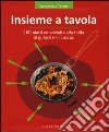 Insieme a tavola. 100 piatti conviviali dalla tiella al gulash e al cuscus libro