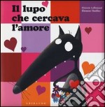 Il lupo che cercava l'amore. Ediz. illustrata libro