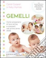 Gemelli. Come prepararsi al loro arrivo e crescerli nel primo anno d'età libro