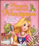 Manuale per aspiranti principesse. Come diventare una principessa delle fiabe al passo con i tempi libro