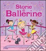 Storie di ballerine. Tanti scintillanti racconti ambientati nel mondo della danza. Ediz. illustrata