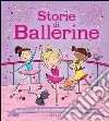 Storie di ballerine. Tanti scintillanti racconti ambientati nel mondo della danza. Ediz. illustrata libro