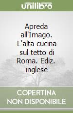 Apreda all'Imago. L'alta cucina sul tetto di Roma. Ediz. inglese