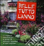 Belle tutto l'anno. Le migliori soluzioni per le piante di terrazzi e giardini in ogni stagione. Ediz. illustrata libro