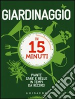 Giardinaggio in 15 minuti. Piante sane e belle in tempi da record. Ediz. illustrata libro