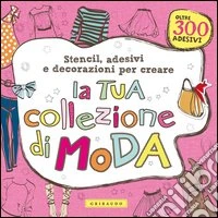 La tua collezione di moda. Stencil, adesivi e decorazioni per creare. Con adesivi. Ediz. illustrata libro