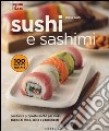 Sushi e sashimi. Con tante proposte anche per maki, zuppe di miso, salse e condimenti. Ediz. illustrata libro