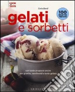 Gelati e sorbetti con tante proposte anche per granite, semifreddi e ttorte gelato. Ediz. illustrata libro