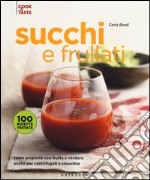 Succhi e frullati. Tante proposte con frutta e verdura anche per centrifugati e smoothie. Ediz. illustrata libro