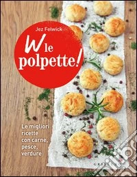 W le polpette! Le migliori ricette con carne; pesce; verdure libro