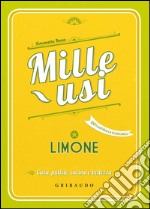 Limone. Mille usi. Casa, pulizie, cucina e bellezza libro