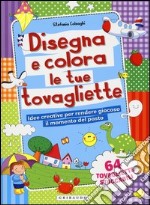 Disegna e colora le tue tovagliette. Idee creative per rendere giocoso il momento del pasto. Ediz. illustrata. Con gadget libro