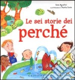 Le sei storie dei perché. Ediz. illustrata libro