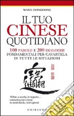 Il tuo cinese quotidiano. 100 parole e 200 dialoghi fondamentali per cavartela in tutte le situazioni. Ediz. illustrata libro