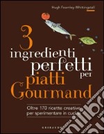 3 ingredienti perfetti per piatti gourmand. Oltre 170 ricette creative per sperimentare in cucina. Ediz. illustrata libro