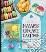 Macaron, cupcake, cakepop e tante altre delizie da forno libro