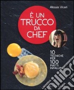 E un trucco da chef. 10 tecniche per 100 piatti infallibili libro